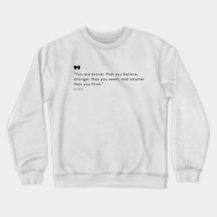 "You are braver than you believe, stronger than you seem, and smarter than you think." - A.A. Milne Motivational Quote Crewneck Sweatshirt